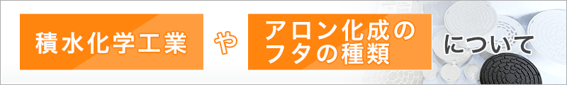 積水化学工業やアロン化成のフタの種類について